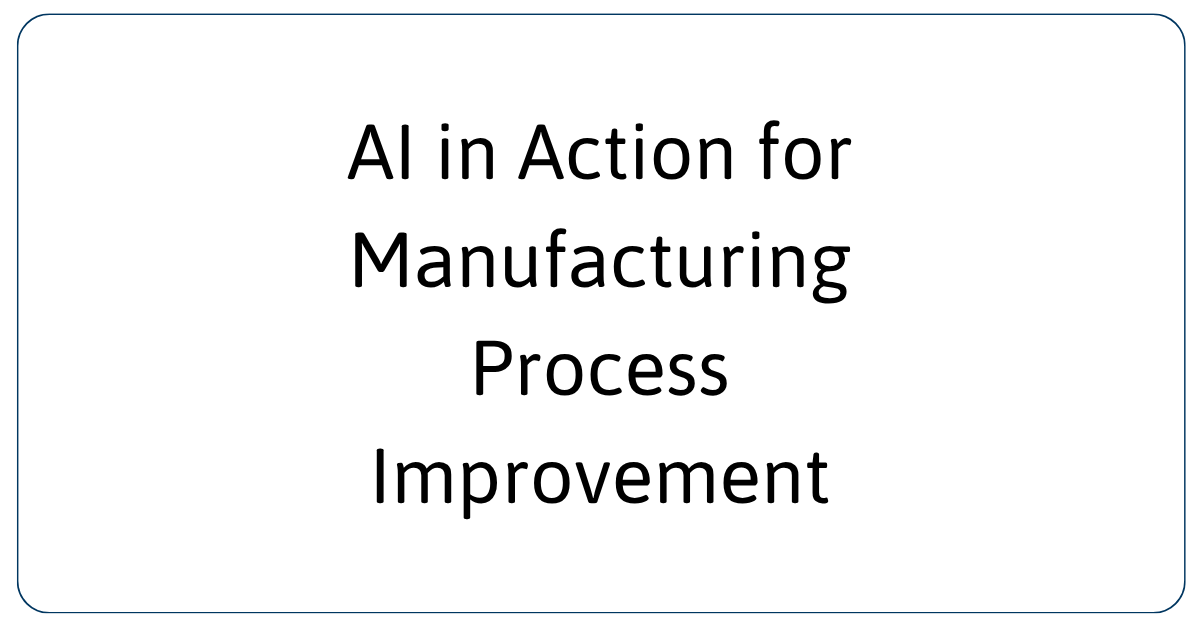 AI in Action for Manufacturing Process Improvement
