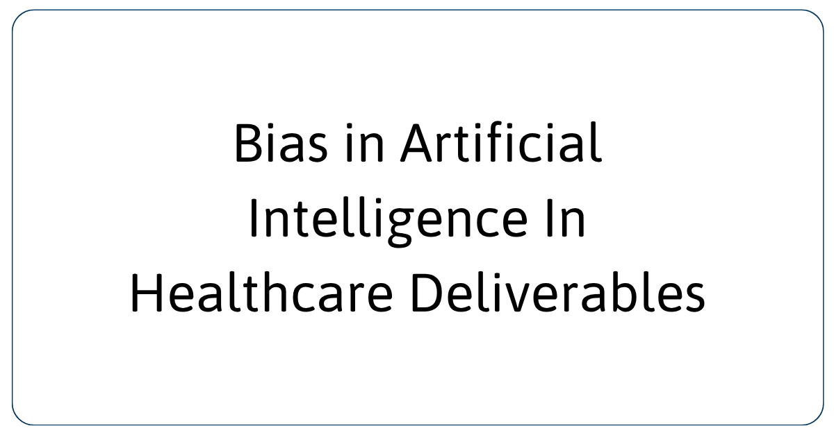 Bias in Artificial Intelligence in Healthcare Deliverables