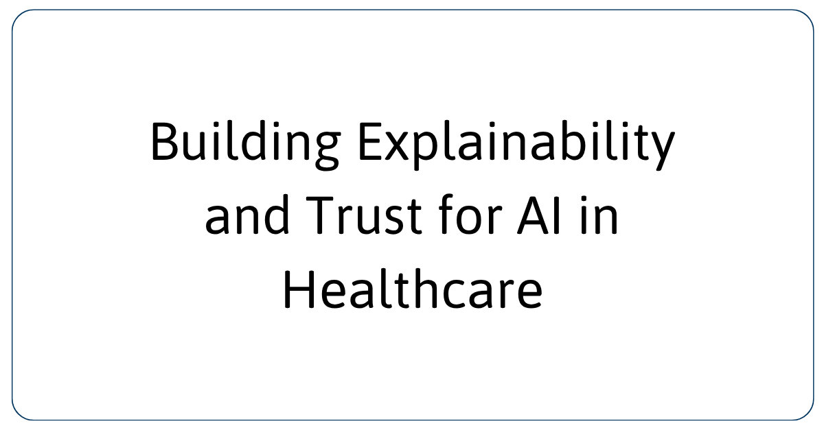 Building Explainability and Trust for AI in Healthcare