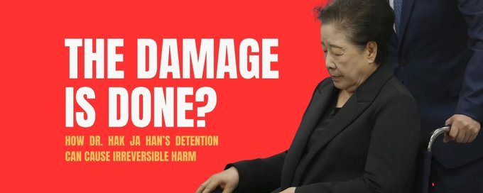 THE DAMAGE IS DONE? How Dr. Hak Ja Han’s Detention Can Cause Irreversible Harm 