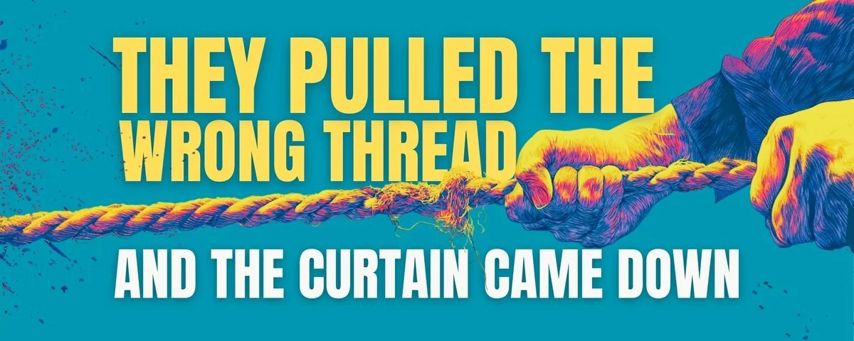 They Pulled the Wrong Thread: And the Curtain Came Down