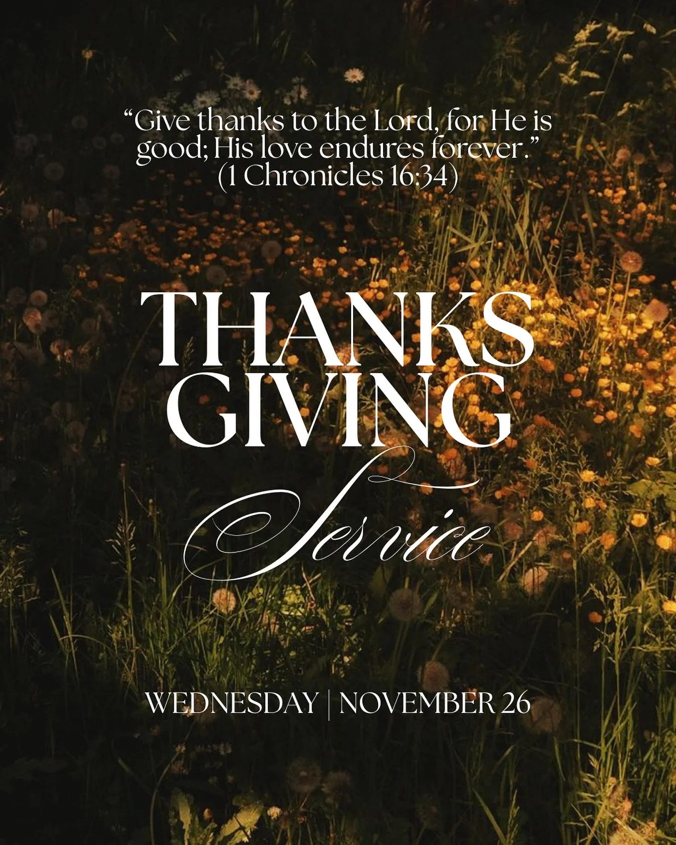 Give thanks to the Lord! 🍂 We&rsquo;d love for you to join us for a special Thanksgiving service filled with gratitude and testimonies!&nbsp;

Wednesday, November 26th at 7PM&nbsp;

&ldquo;Give thanks to the Lord, for He is good; His love endures fo