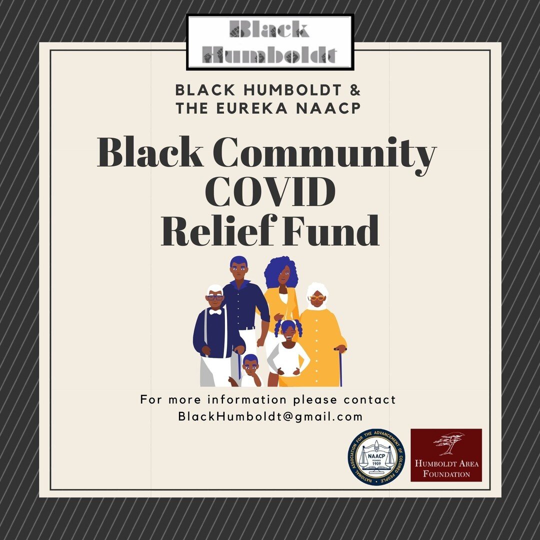 We've been able to team up with The Eureka NAACP, Humboldt Area Foundation and Wild Rivers Foundation to start up a Black Community COVID relief fund to help offset the affects of the pandemic on living expenses or past due bills. 

For more informat