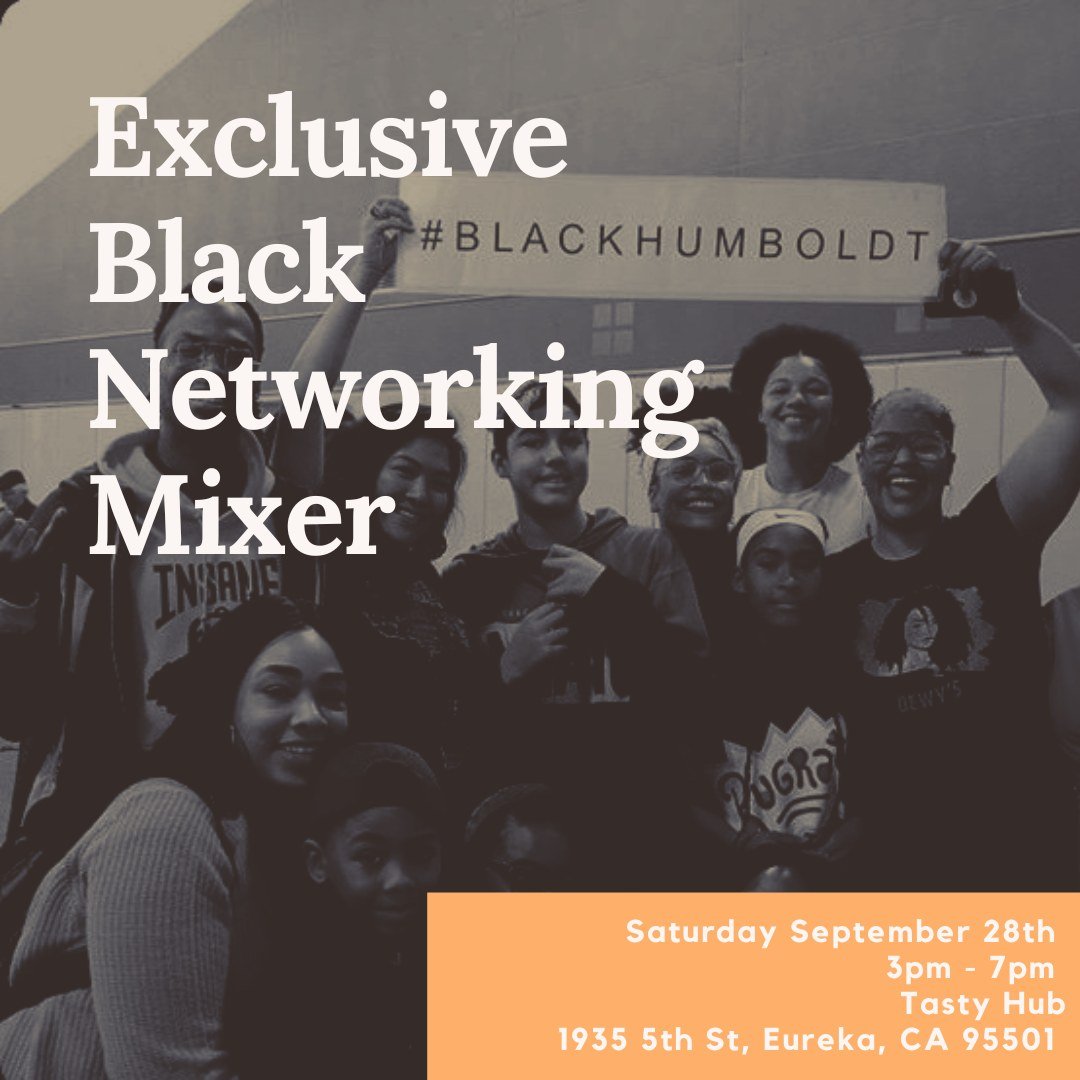 Join us for our monthly EXCLUSIVE Black Networking Mixer!

Our next mixer will take place at Tasty Hub's Community Opening event in Eureka  from 3pm - 7pm on Saturday September 28th. We will meet inside where we will have light food and refreshments.