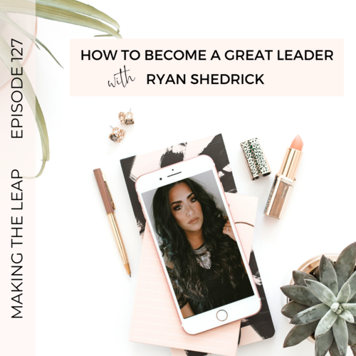 EPISODE 127: How To Become a Great Leader with Ryan Shedrick