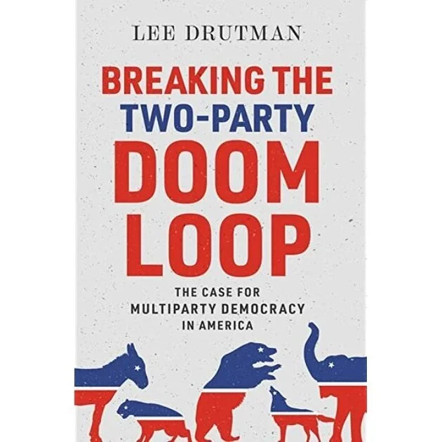 Breaking the Two-Party Doom Loop: The Case for Multiparty Democracy in America