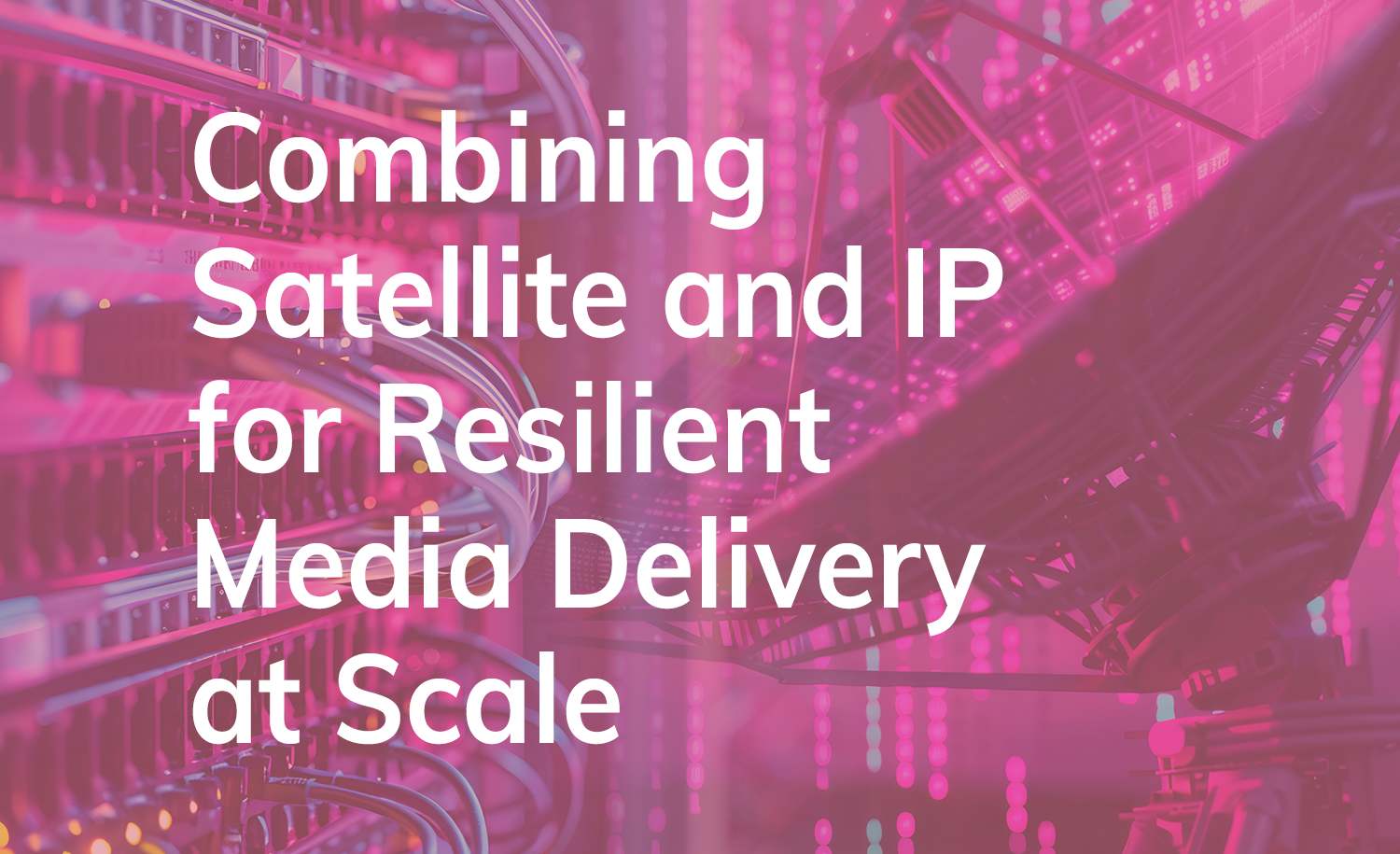 Combining Satellite and IP for Resilient Media Delivery at Scale 