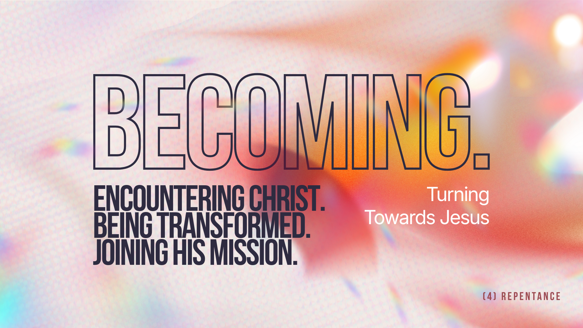 Becoming: Encountering Christ. Being Transparent. Joining His Mission| Turning Towards Jesus | Jon Tattersall