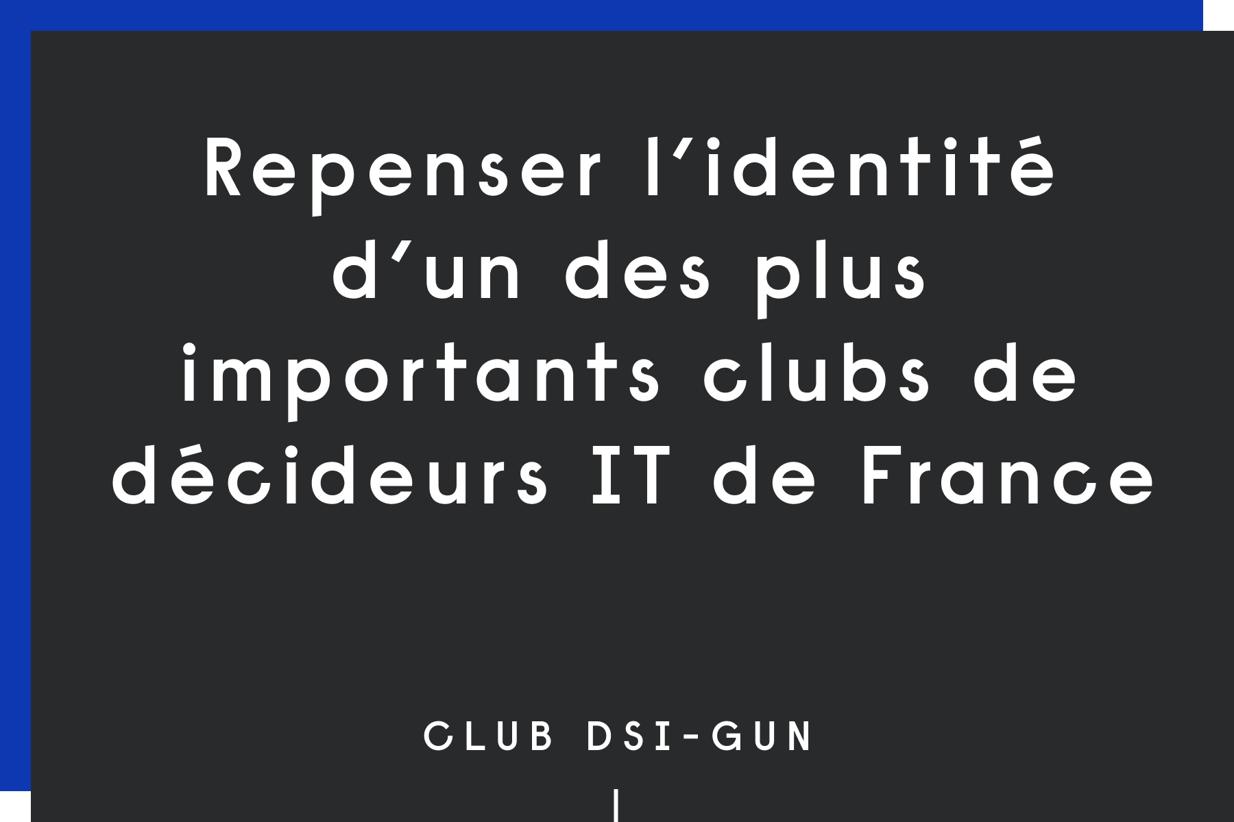 Repenser l’identité d’un des plus importants clubs de décideurs IT de France