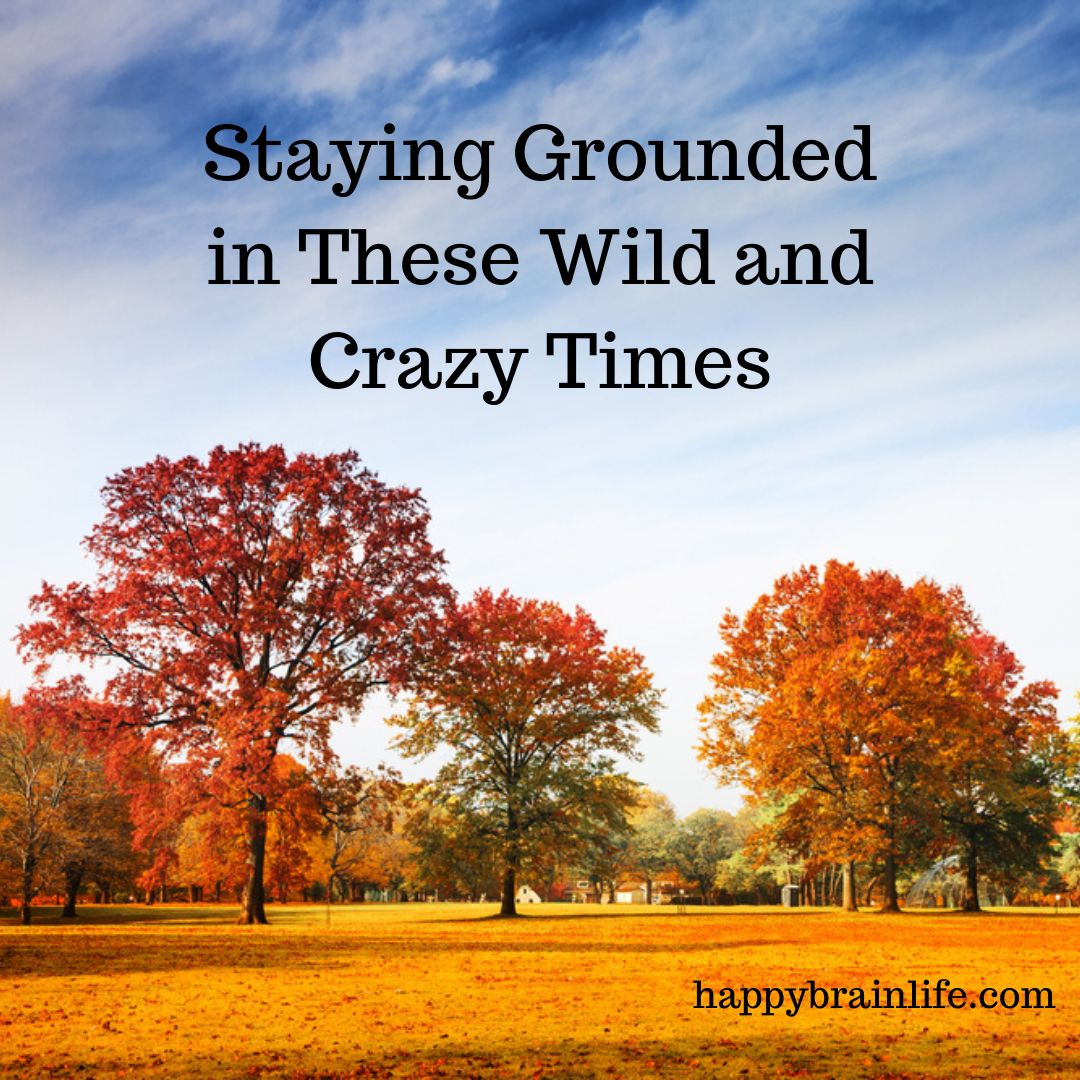 Staying Grounded in These Crazy Times