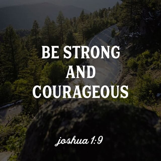 Be strong and courageous.