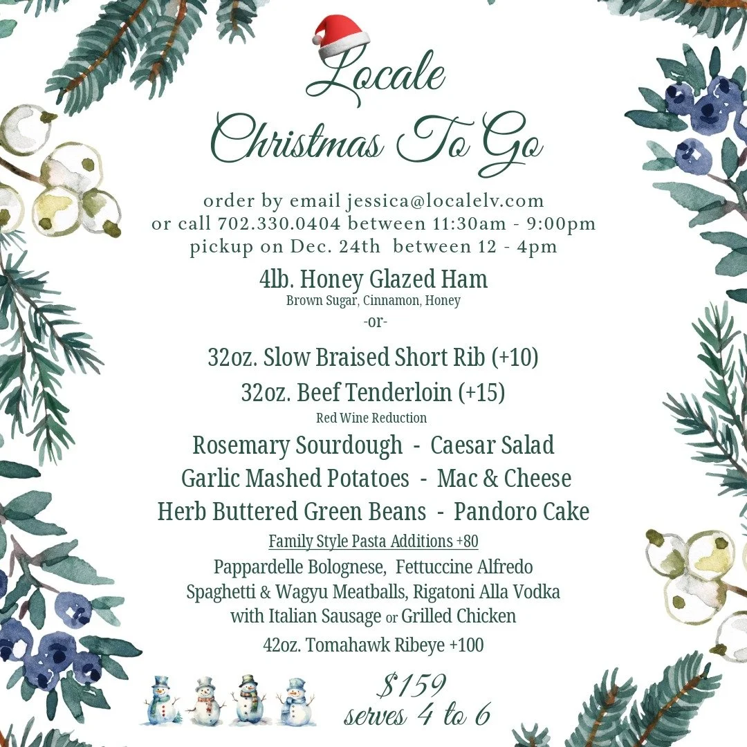 Let us do the Cooking for you and your family this Christmas! Pick up our Christmas To Go on Christmas Eve and relax on Christmas Day.

Order today by calling 702.330.0404 or email jessica@localelv.com
