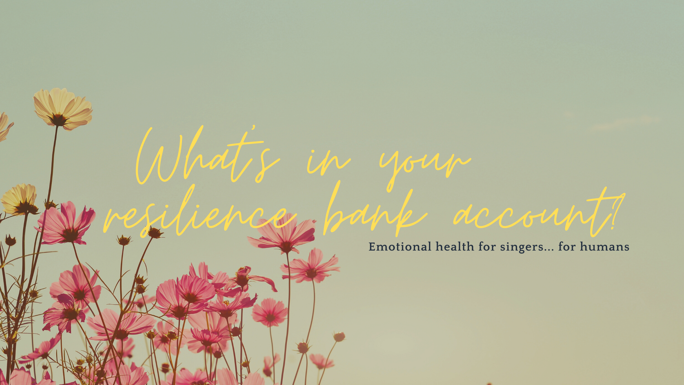 Emotional health for singers - making a deposit in our resilience bank accounts