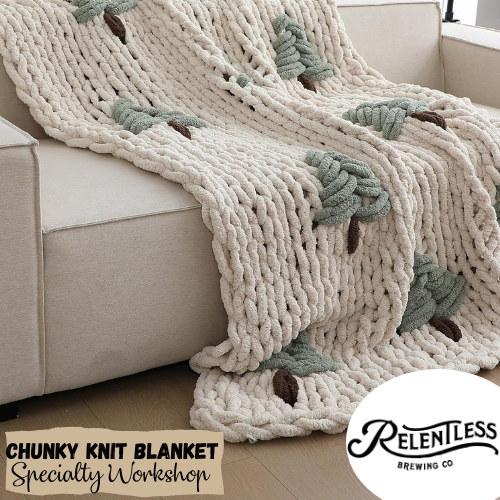 DEC 17  6-830PM CHUNKY KNIT BLANKET WORKSHOP: RELENTLESS BREWING