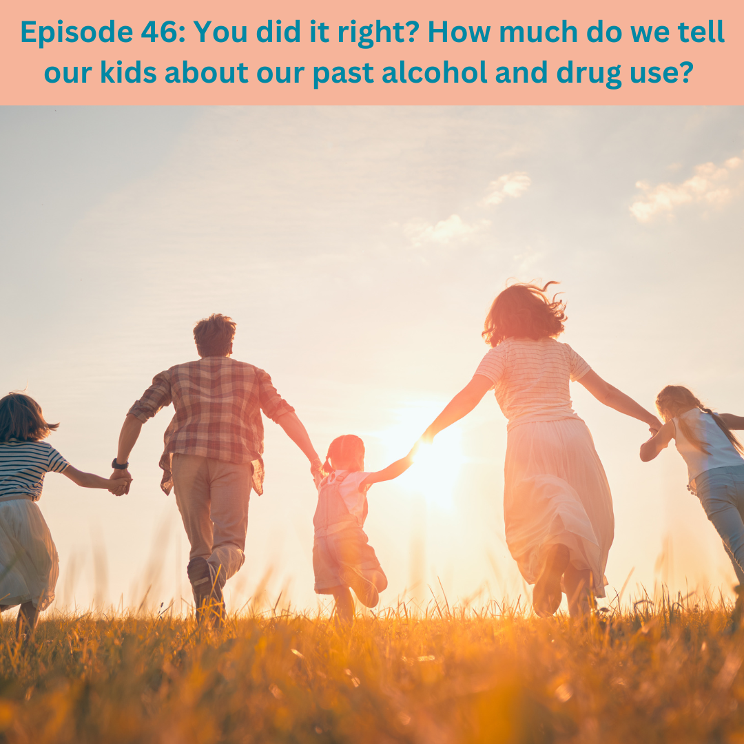 Episode 46: You did it right? How much do we tell our kids about our past alcohol and drug use?