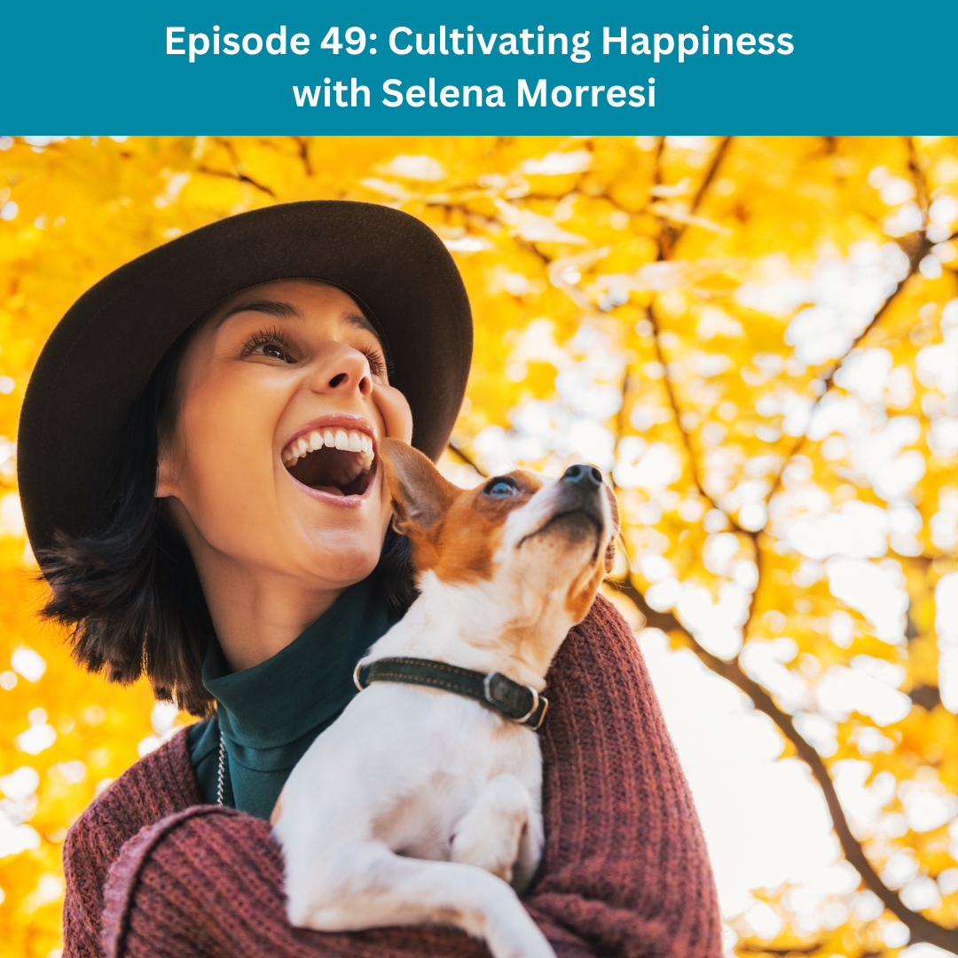 Episode 49: Cultivating Happiness with Selena Morresi