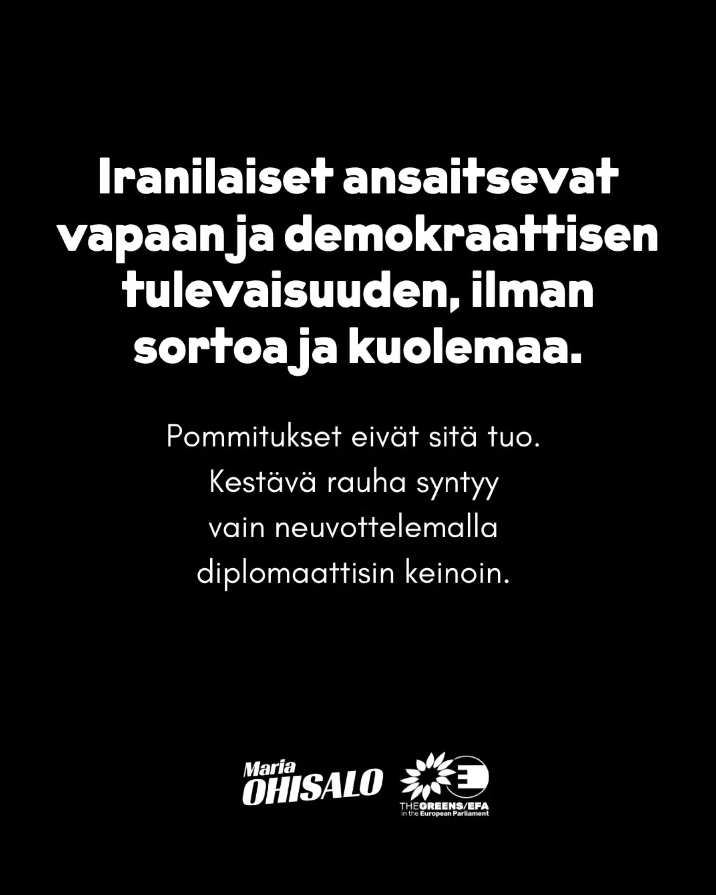 Pommitukset eiv&auml;t tuo rauhaa, vakautta tai demokratiaa. Ne eiv&auml;t tehneet niin Irakissa, Afganistanissa, Sudanissa tai Syyriassa, ne eiv&auml;t tee sit&auml; my&ouml;sk&auml;&auml;n Iranissa.

Iranilaiset ansaitsevat vapaan ja demokraattisen
