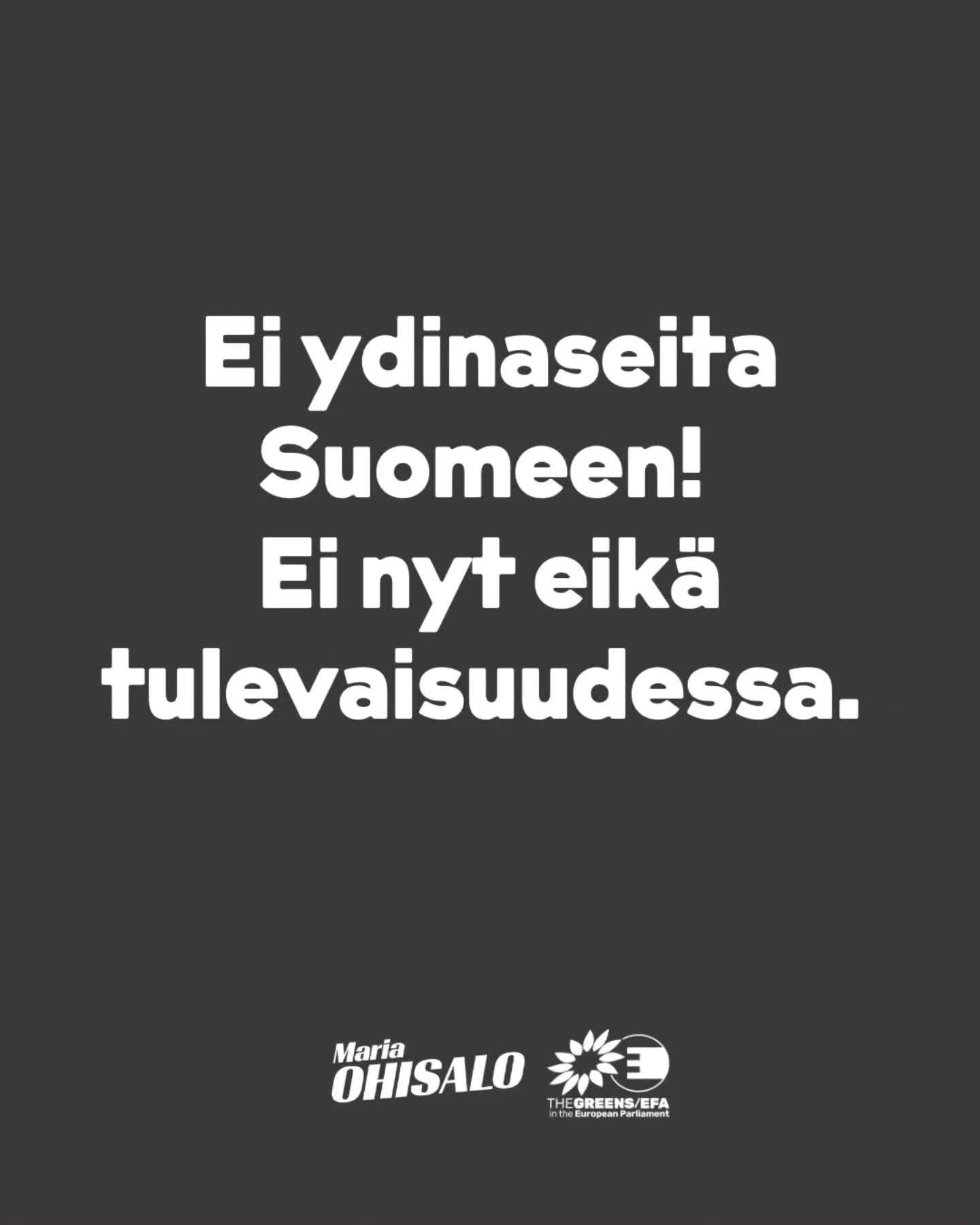 Ei ydinaseita Suomeen! Ei nyt eik&auml; tulevaisuudessa. 

Kokoomuksen ulkopoliittisen johdon voimin tehty hallituksen esitys ydinaseiden sallimisesta Suomessa on vastuuton, t&ouml;rke&auml; ja t&auml;ysin vastoin sit&auml; yhteist&auml; pitk&auml;&a