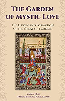 The Garden of Mystic Love: Volume I: The Origin and Formation of the Great Sufi Orders