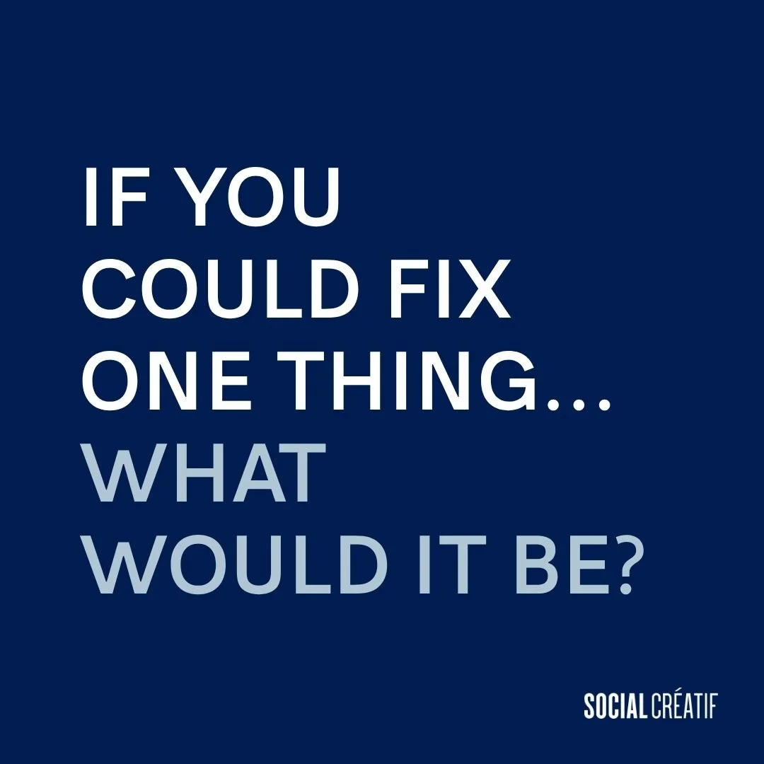 IF YOU COULD FIX ONE THING IN YOUR MARKETING…