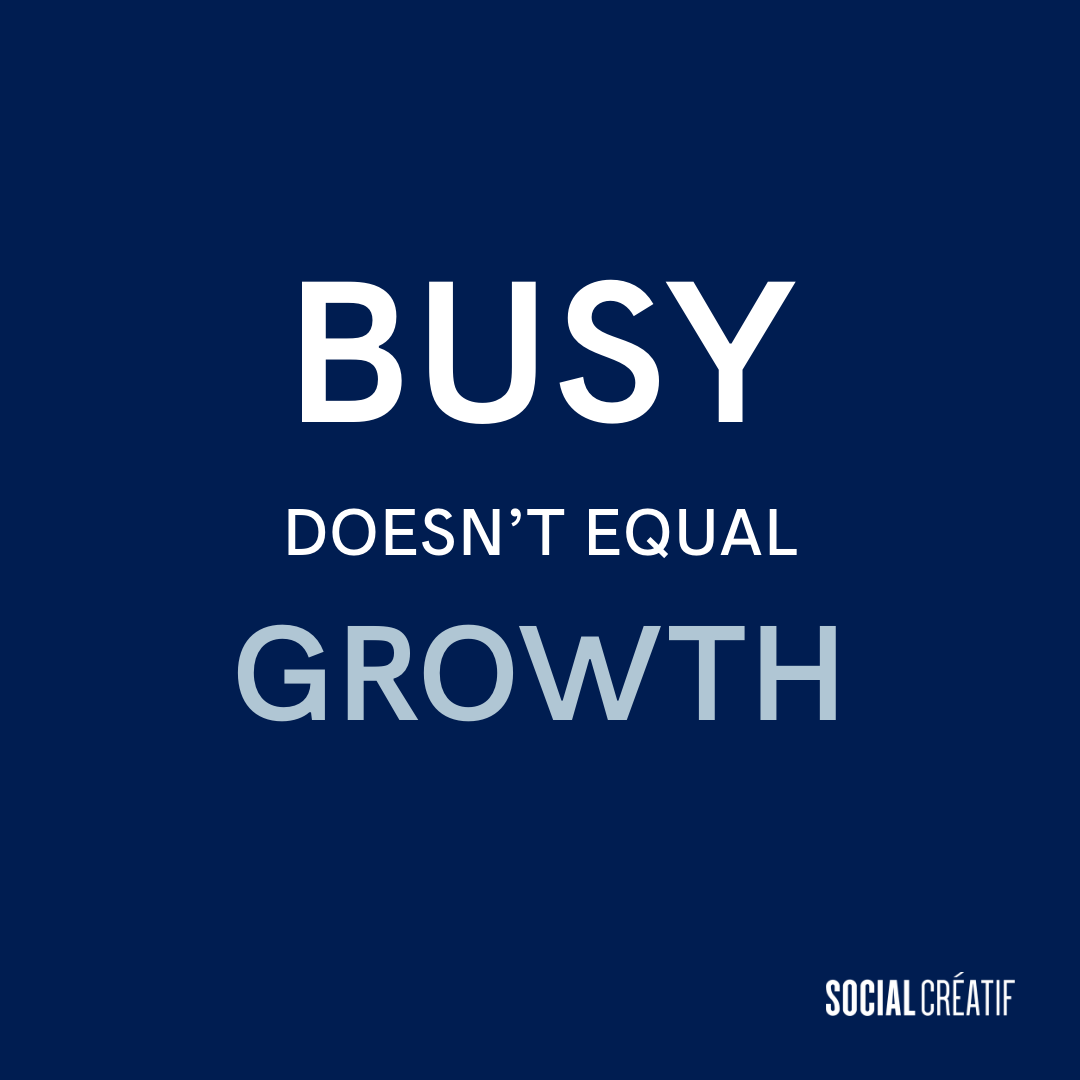 BUSY STILL ISN’T THE SAME AS GROWING