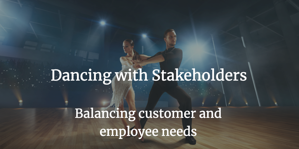 Dancing with Stakeholders: Balancing customer and employee needs
