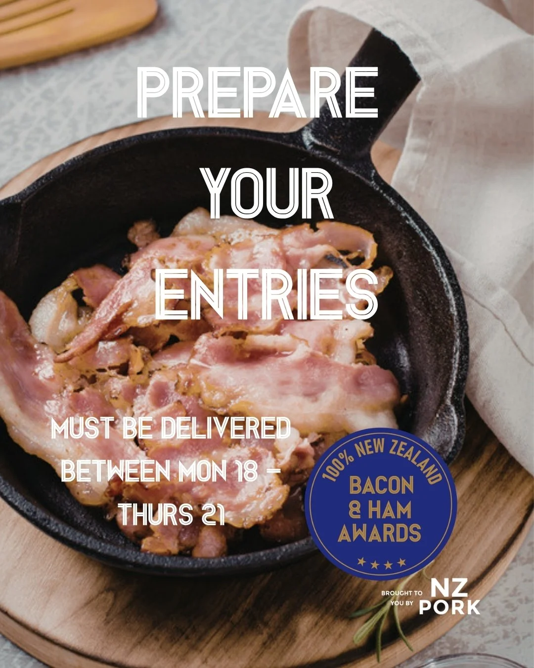 Entries for the 100% NZ Bacon &amp; Ham Awards need to be sent out and received next week between Monday 13th &amp; Thursday 21st May. Instructions have been sent to all the participating stores, please prepare in advance and be organised.