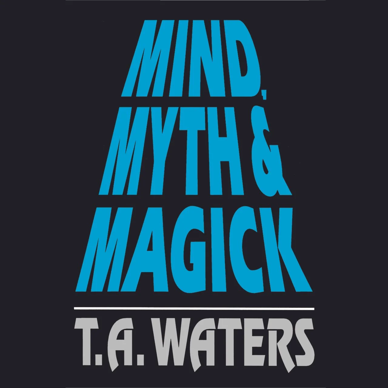 Mind, Myth & Magick by T.A. Waters (Hardback)
