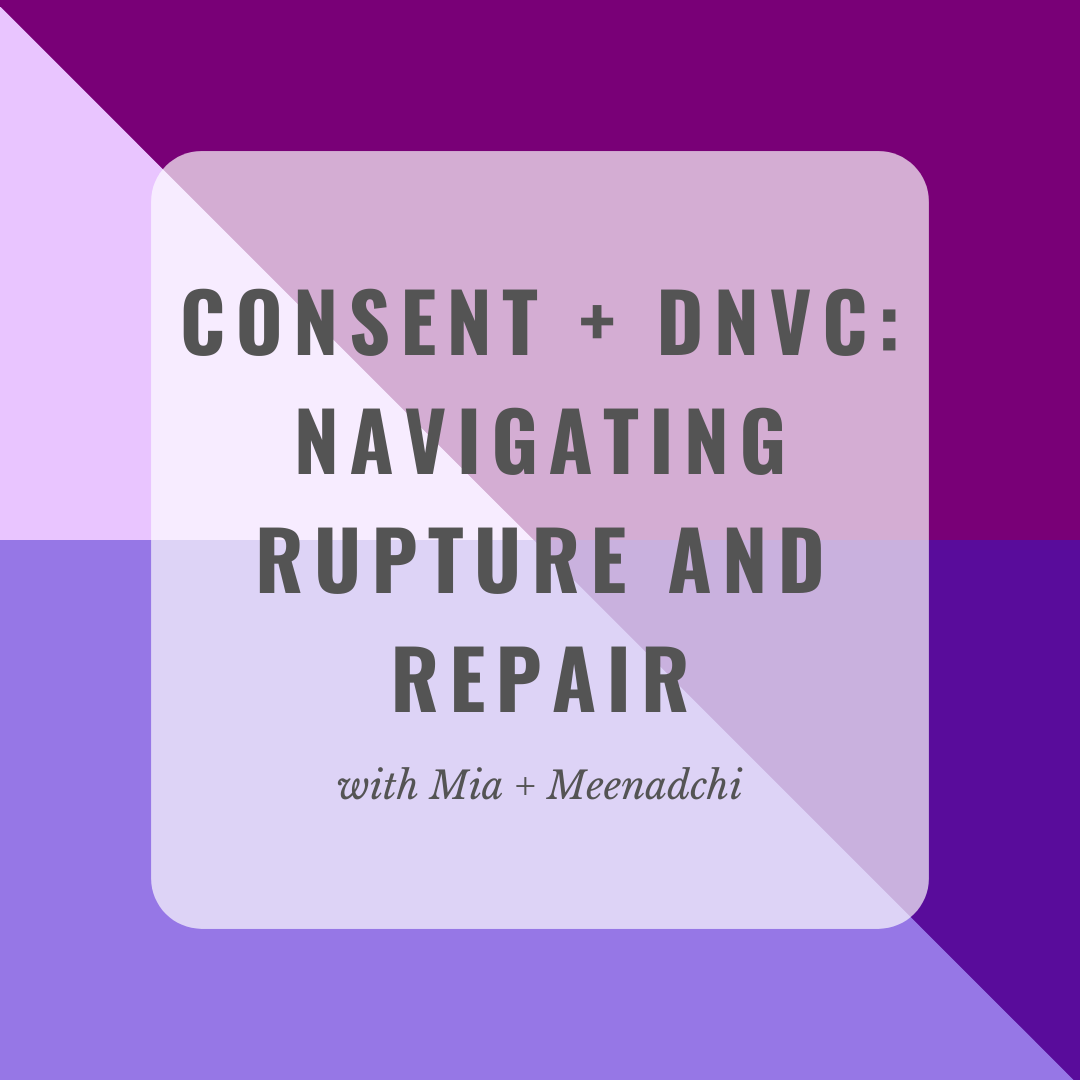 APRIL 2-WEEK || Consent + DNVC:  Navigating Rupture and Repair with Mia + Meenadchi