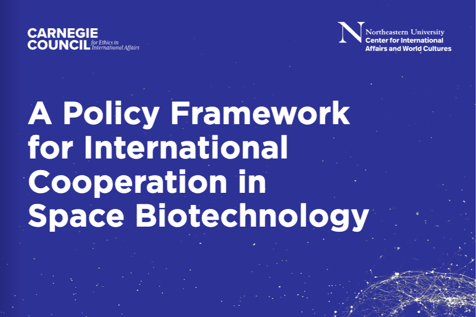 Research Project (funded by the Carnegie Council for Ethics in International Affairs): A Policy Framework for International Cooperation in Space Biotechnology