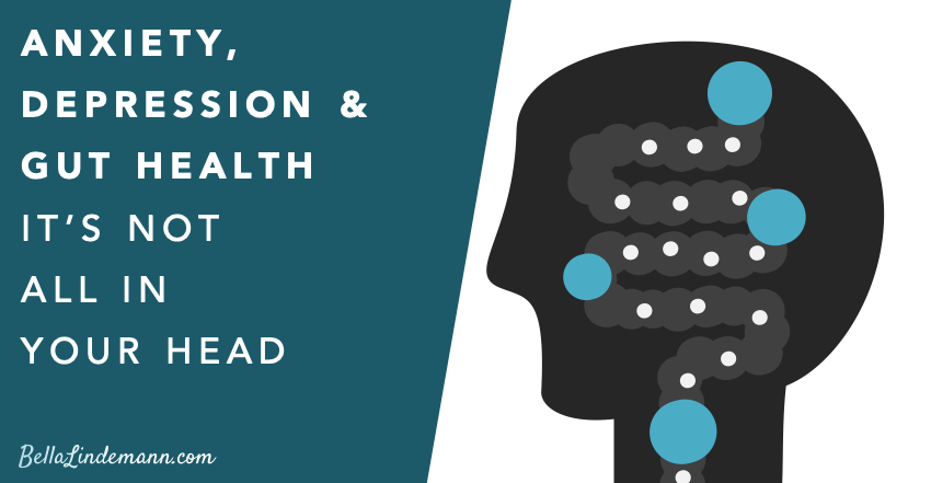 Anxiety, Depression and Gut Health: It’s Not All in Your Head