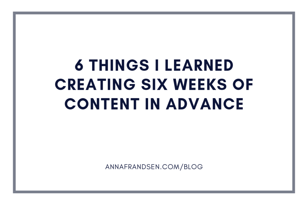 Six things I learned creating six weeks of content in advance