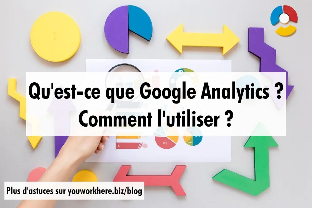 Qu'est-ce que Google Analytics ? Comment l'utiliser ? — You Work Here