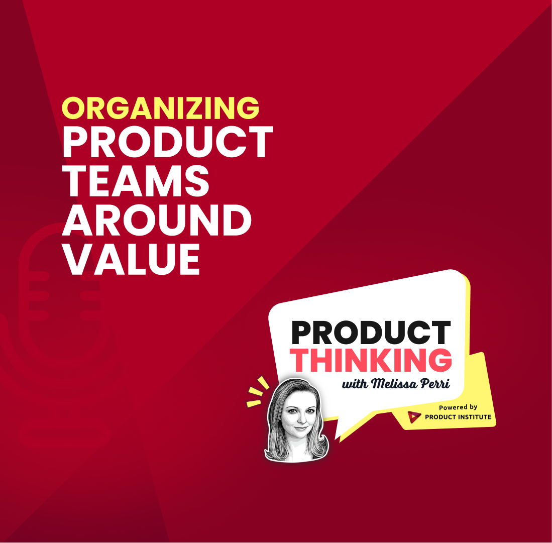 Episode 262: Organizing Product Teams Around Value