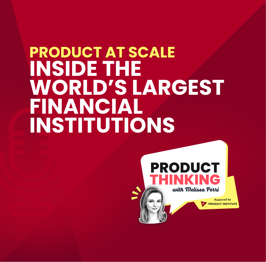 Episode 264: Product at Scale Inside the World’s Largest Financial Institutions