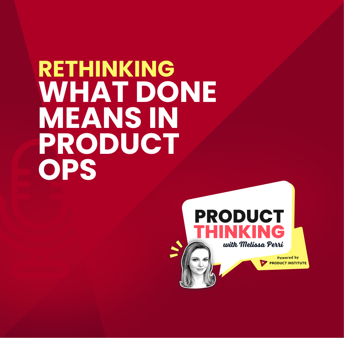 Episode 268: Rethinking What Done Means in Product Ops