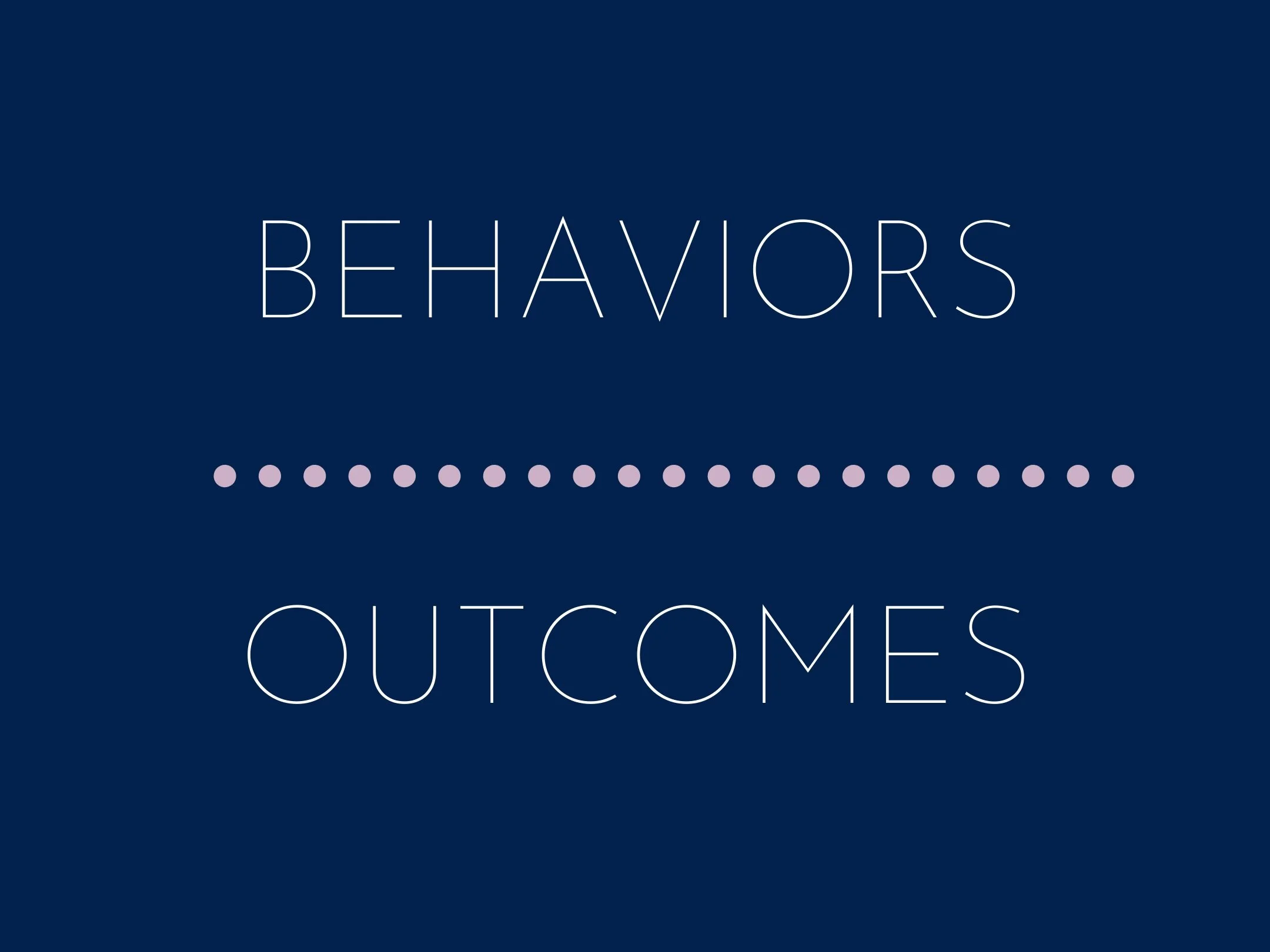 BEHAVIORS OVER OUTCOMES
