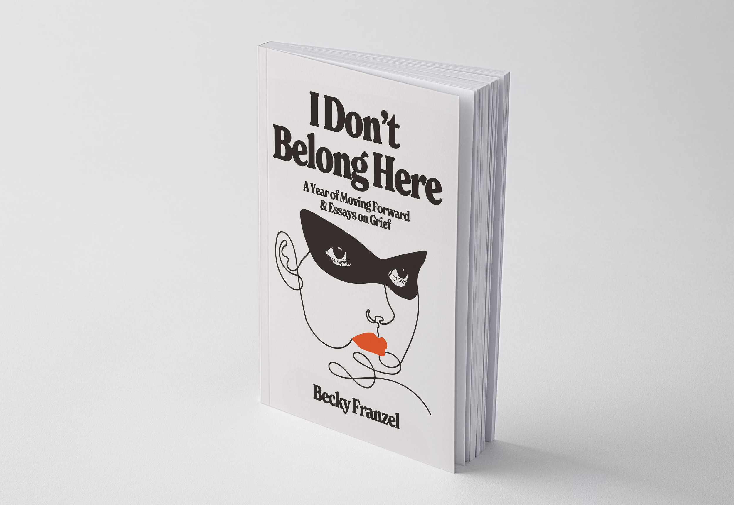 I Don't Belong Here: A Year of Moving Forward and Essays on Grief
