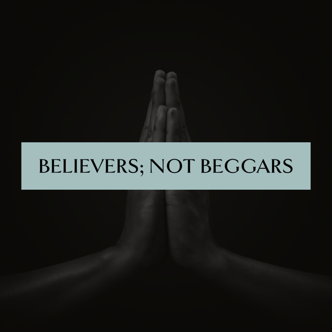 Believers; NOT Beggars