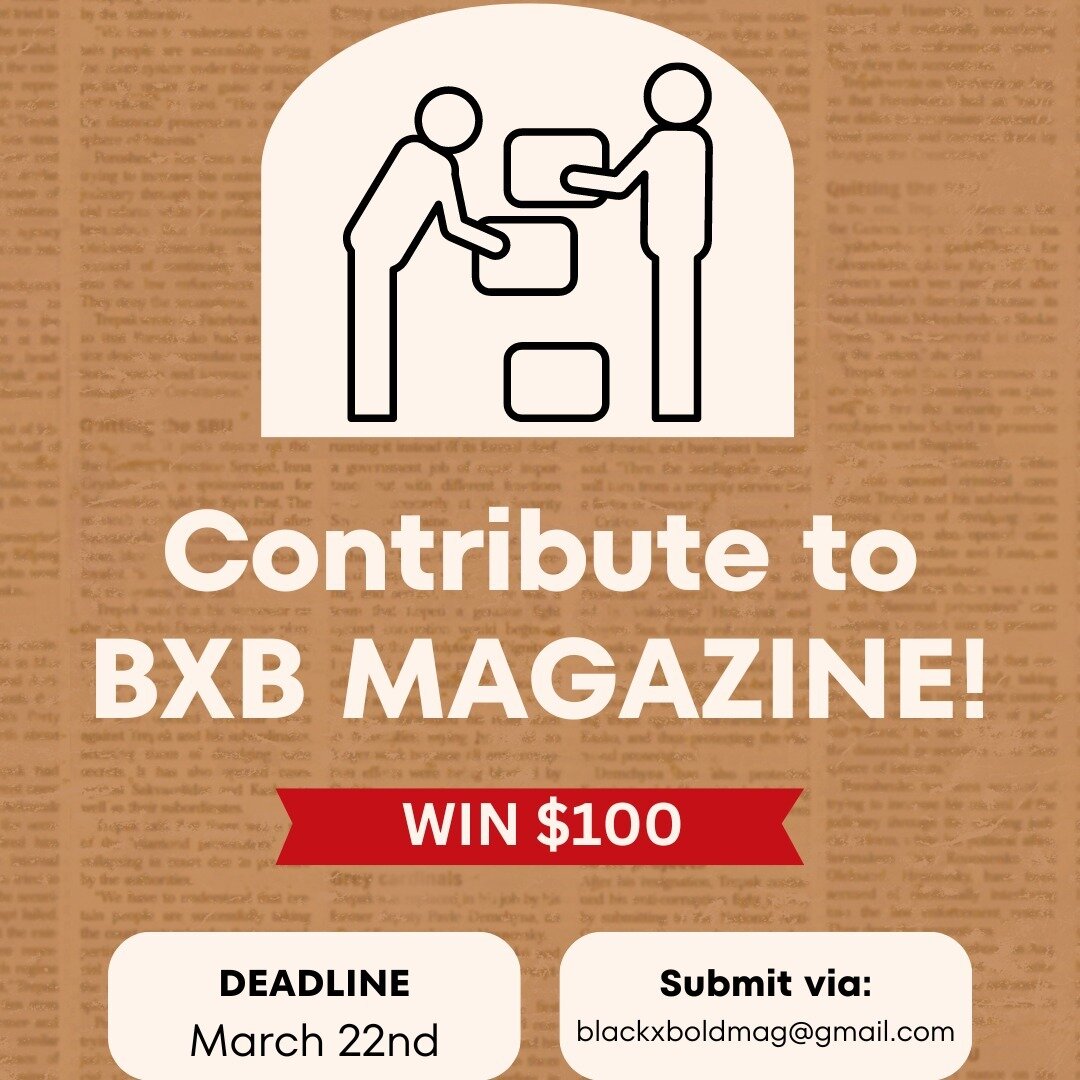 🚨ATTENTION! Want to be entered in a raffle to win $100? Continue reading... 
Are you a story-teller, artist, performer, or anything in between! Do you have a story to tell? Consider contributing to BXB's Spring edition! 
- Send in your work through 