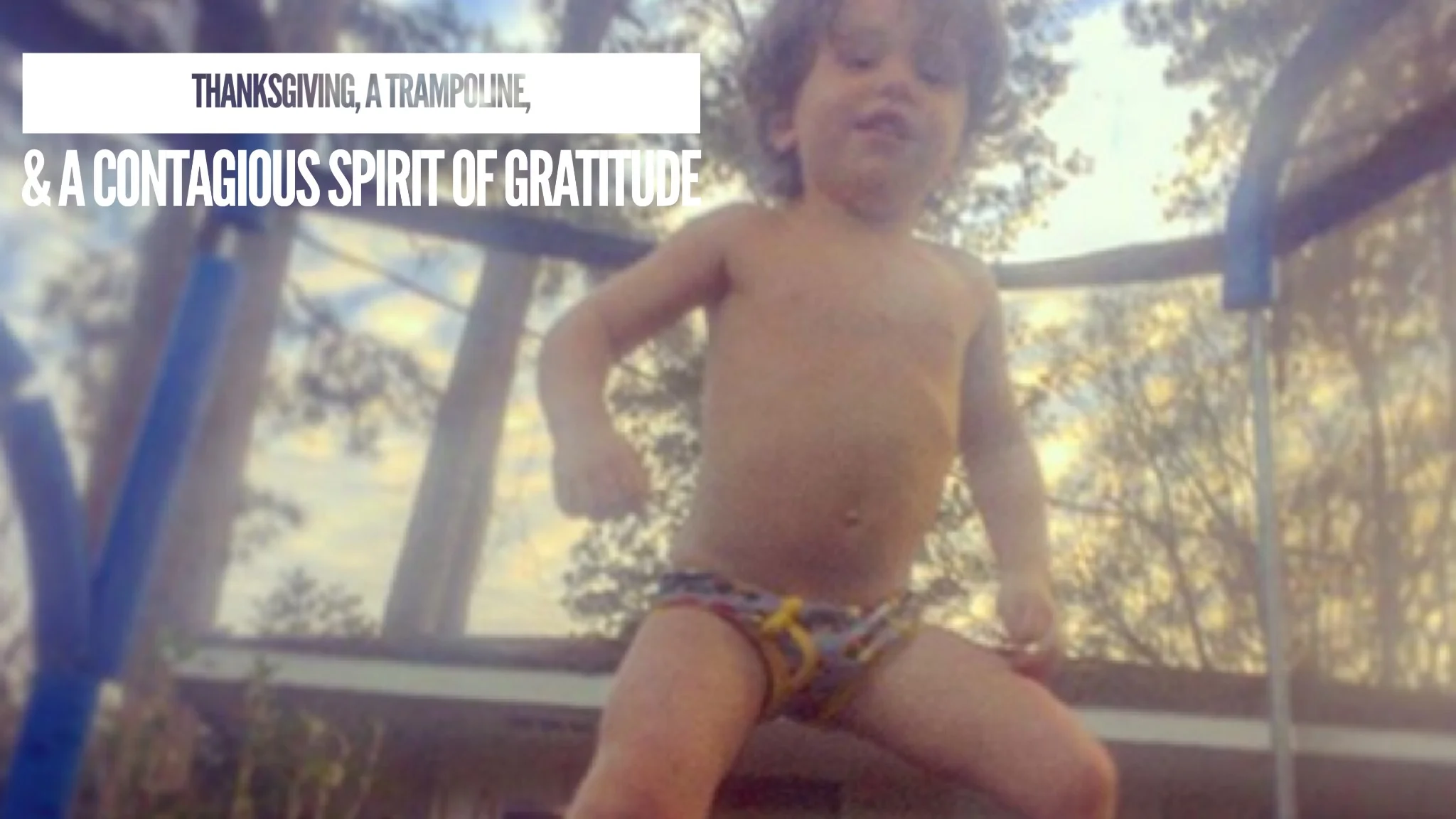 Thanksgiving, a Trampoline, and a Contagious Spirit of Gratitude