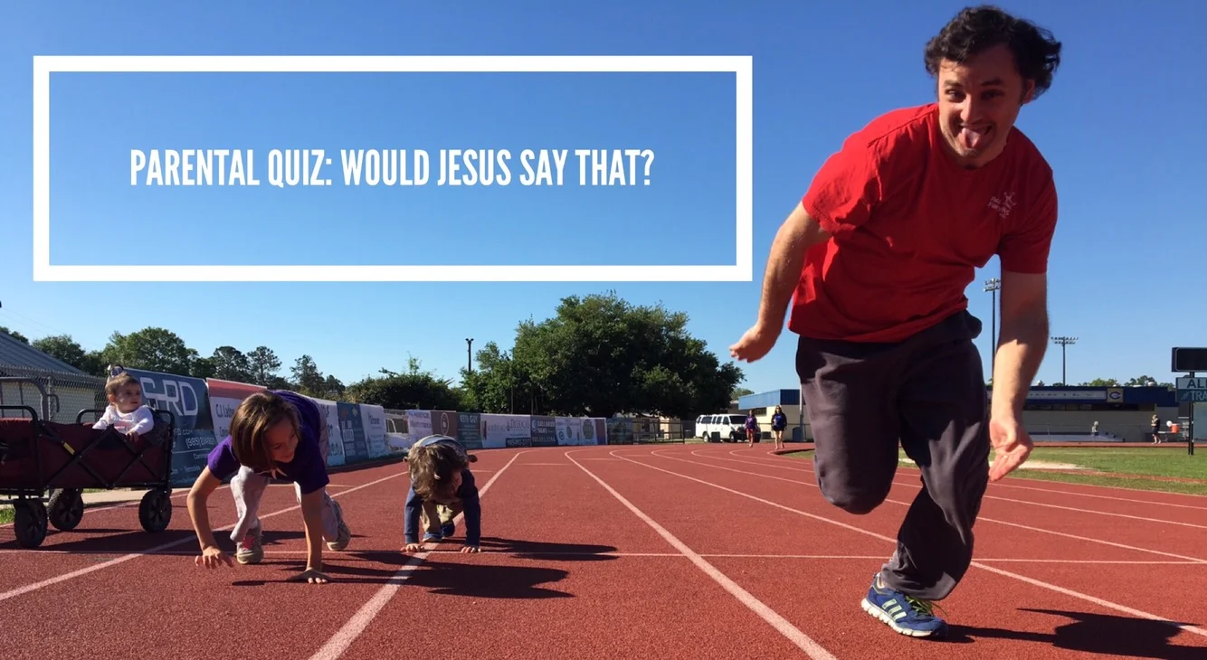 Parental Quiz: Would Jesus Say That?