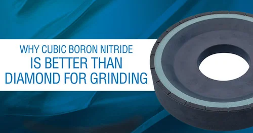 Why Cubic Boron Nitride Is Better Than Diamond for Grinding