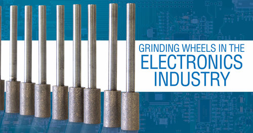 Grinding Wheels in the Electronics Industry