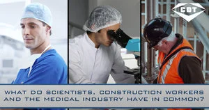 What do Scientists, Construction Workers and the Medical Industry Have in Common?