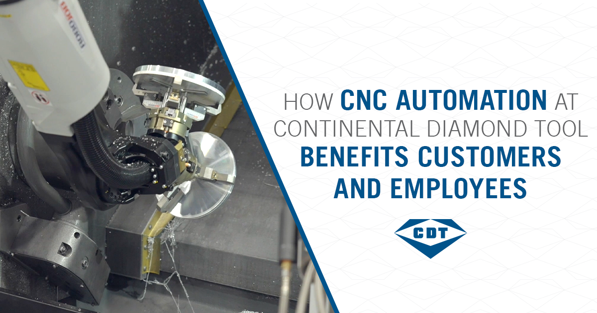 How CNC Automation at Continental Diamond Tool Benefits Customers and Employee