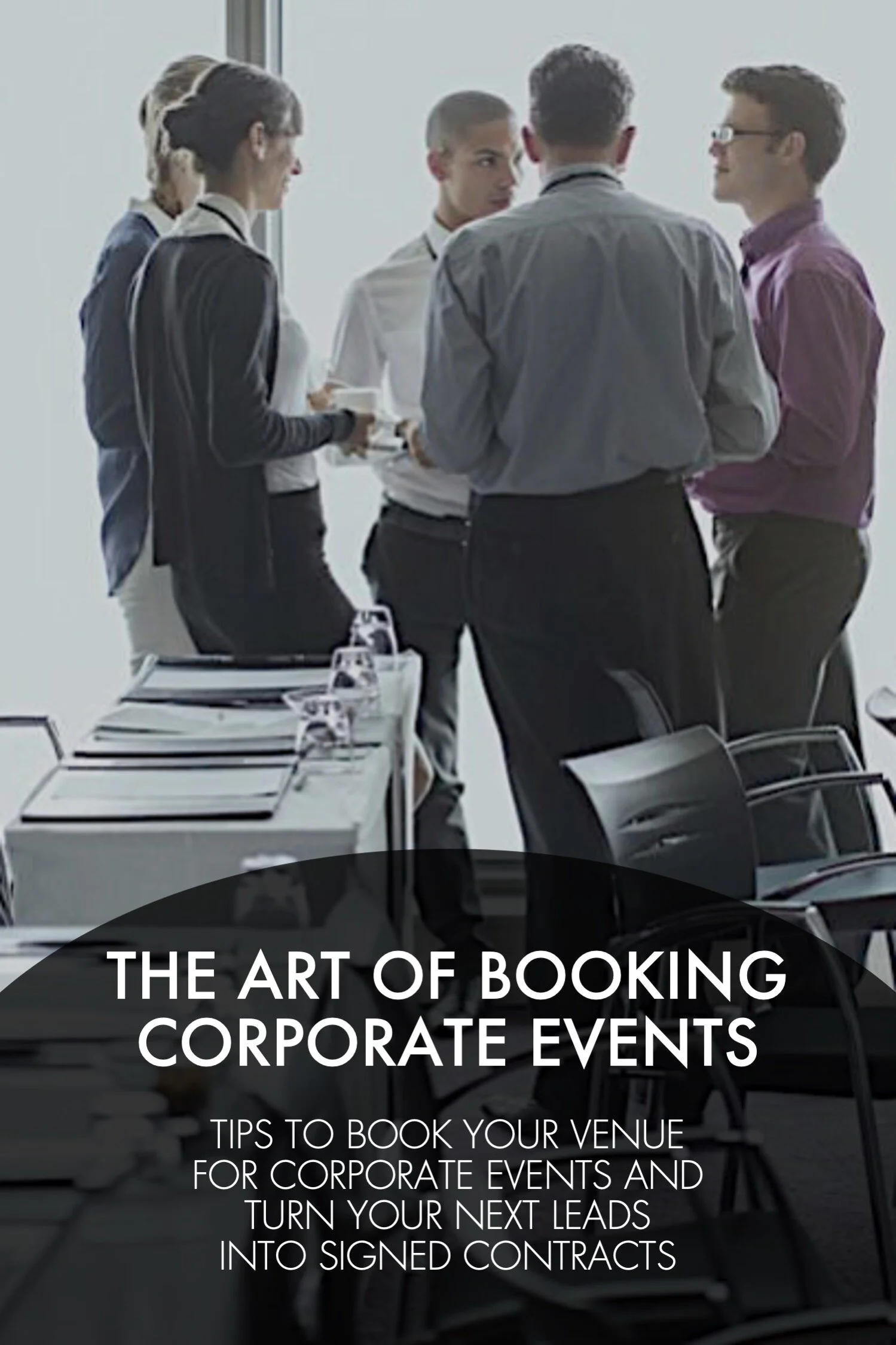THE ART OF BOOKING CORPORATE EVENTS AT YOUR VENUE: TIPS TO TURN LEADS TO SIGNED CONTRACTS