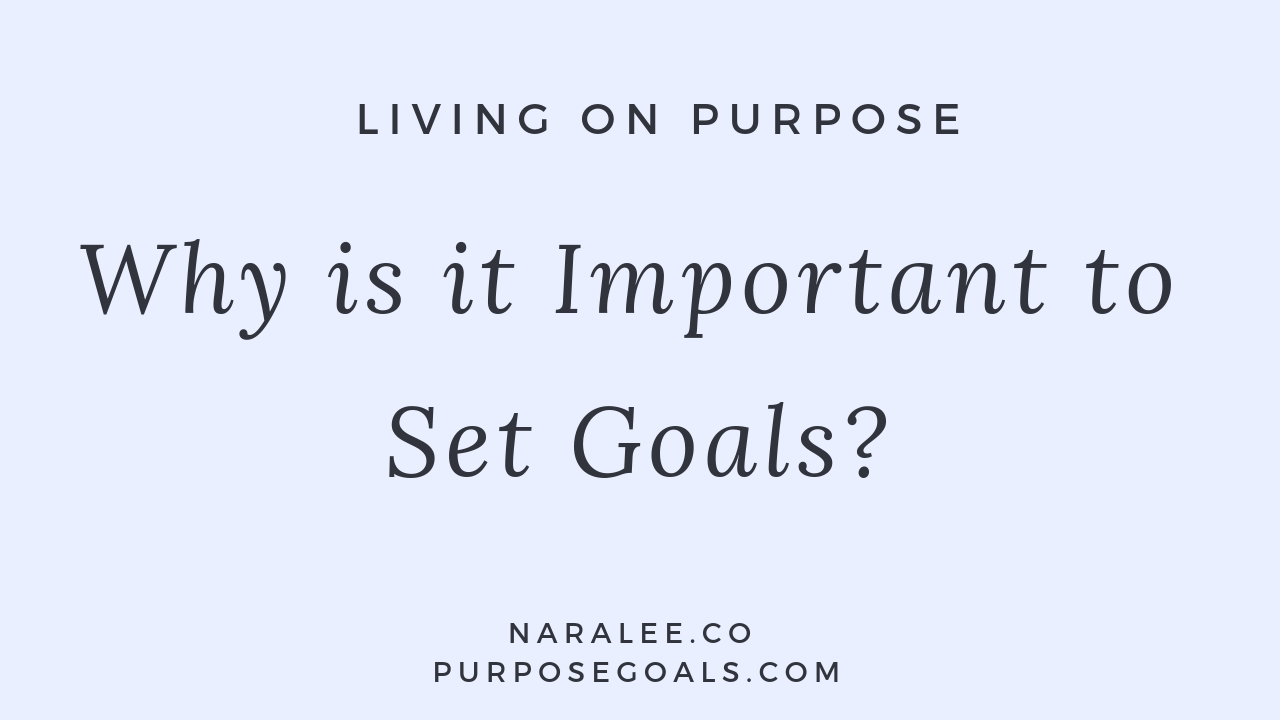 Why is it Important to Set Goals - Nara Lee.png