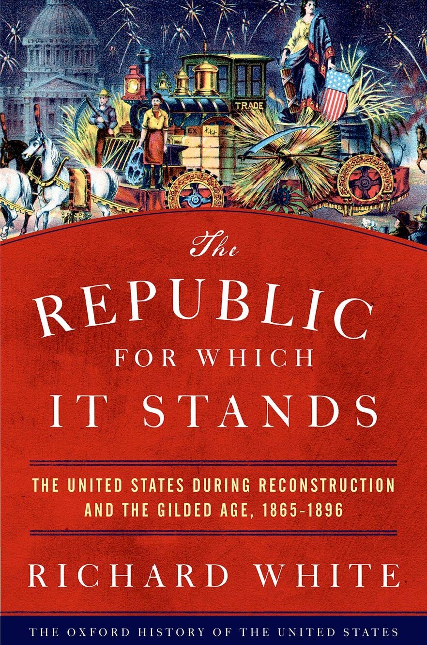 The Republic for Which It Stands The United States During Reconstruction and the Gilded Age, 1865-1896 by Richard White.jpg