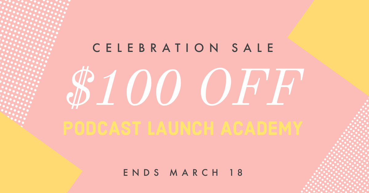 Celebration Sale! Join Podcast Launch Academy at a Special Price Until March 18
